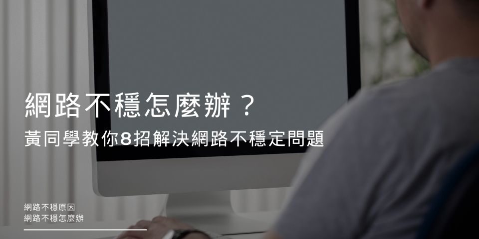 網路不穩怎麼辦？黃同學教你8招解決網路不穩定問題